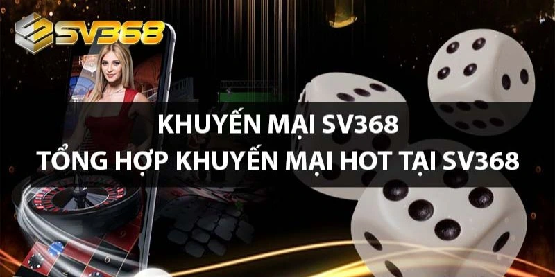 Chi tiết cách tham gia khuyến mãi SV368 cực dễ hiểu và đơn giản