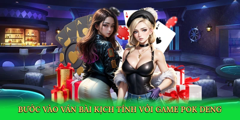 Bước vào ván bài kịch tính với game pok deng