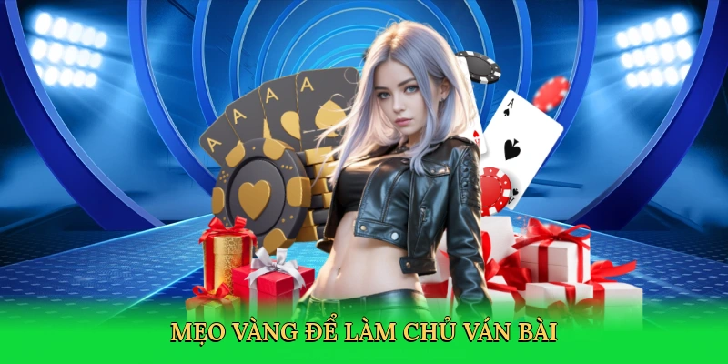 Mẹo vàng để làm chủ ván bài