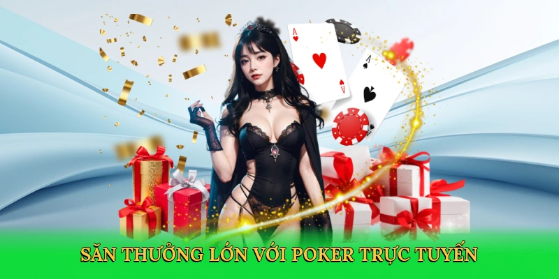 Săn thưởng lớn với poker trực tuyến