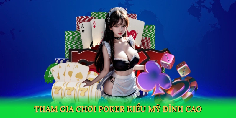 Tham gia chơi poker kiểu Mỹ đỉnh cao