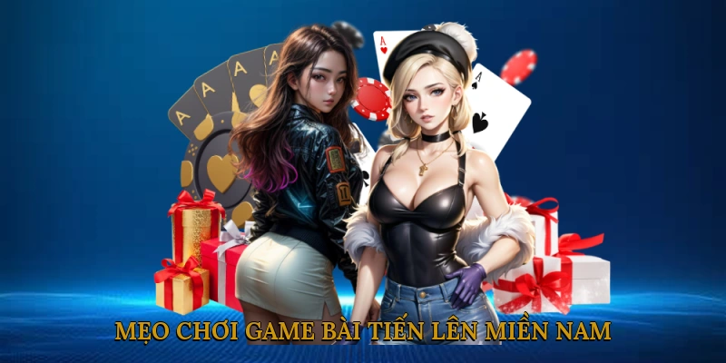 Mẹo Chơi Game Bài Tiến Lên Miền Nam Đỉnh Cao