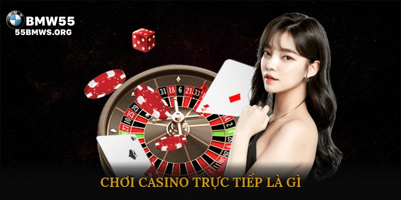 Chơi Casino Trực Tiếp Là Gì?