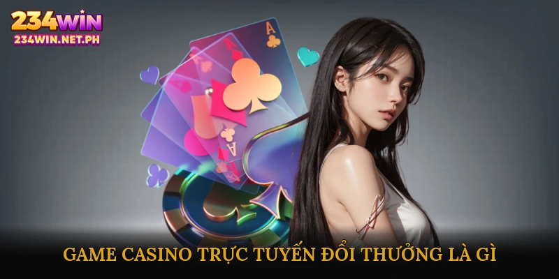 Game Casino Trực Tuyến Đổi Thưởng Là Gì?