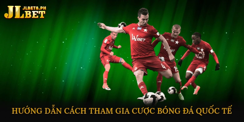 Hướng dẫn cách tham gia cược bóng đá quốc tế online