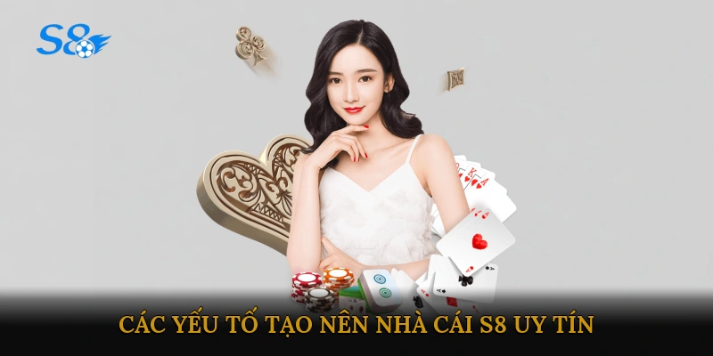 Các yếu tố tạo nên nhà cái S8 uy tín