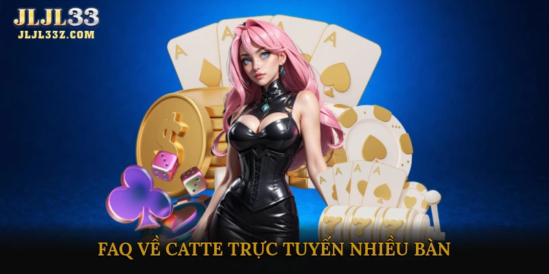 FAQ – Những câu hỏi thường gặp về Catte trực tuyến nhiều bàn