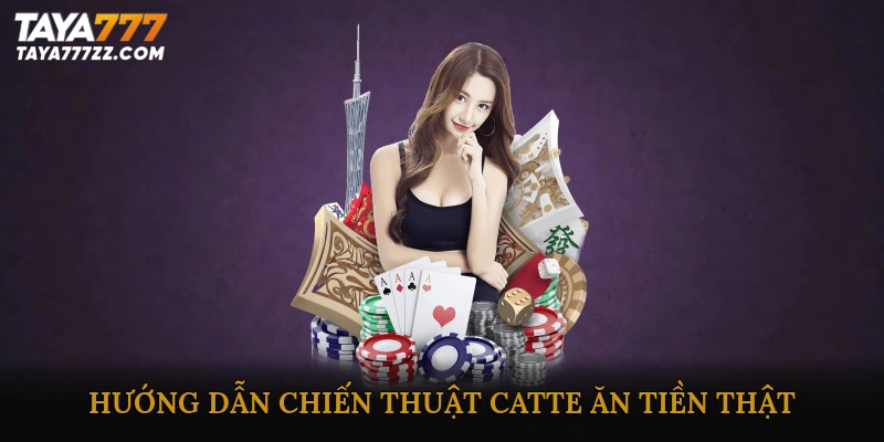 Hướng dẫn chiến thuật Catte ăn tiền thật
