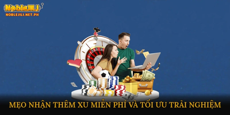 Mẹo nhận thêm xu miễn phí và tối ưu trải nghiệm