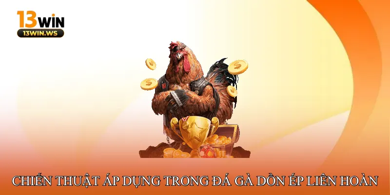 Chiến thuật áp dụng trong đá gà dồn ép liên hoàn