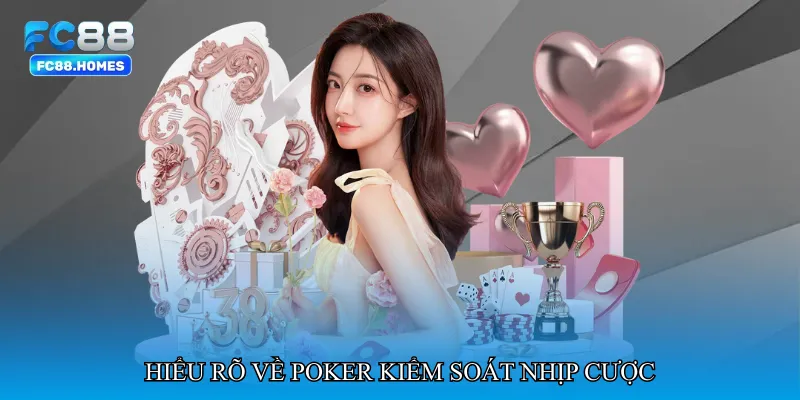 Hiểu rõ về Poker kiểm soát nhịp cược