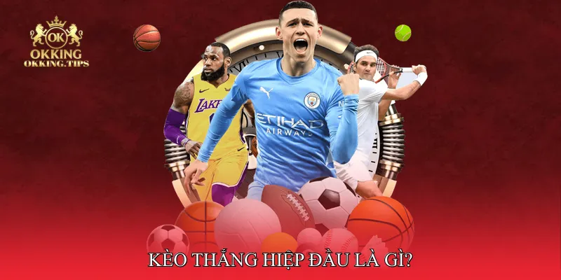 Kèo thắng hiệp đầu là gì?