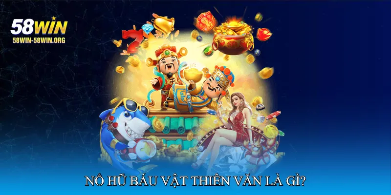 Nổ Hũ Báu Vật Thiên Văn Là Gì?