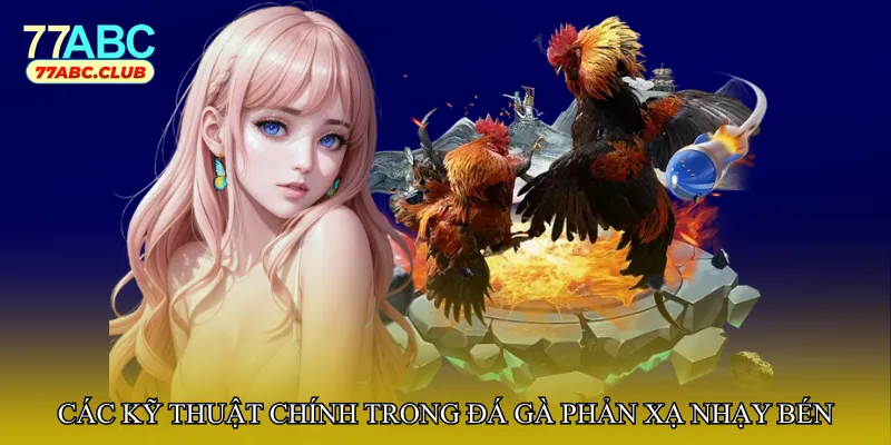 Các kỹ thuật chính trong Đá gà phản xạ nhạy bén