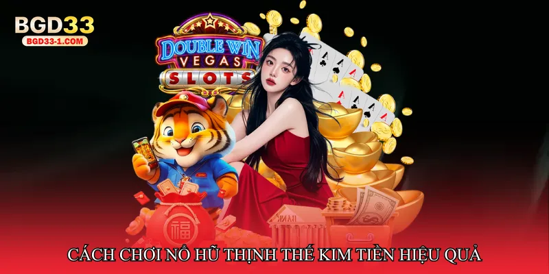 Cách chơi Nổ hũ thịnh thế kim tiền hiệu quả