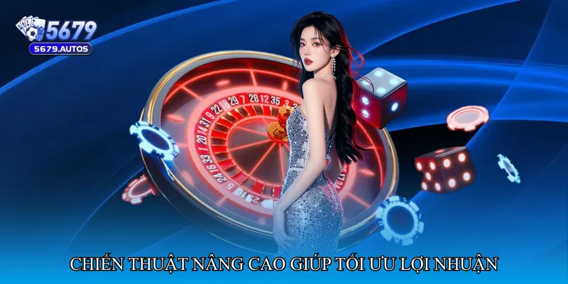 Chiến thuật nâng cao giúp tối ưu lợi nhuận
