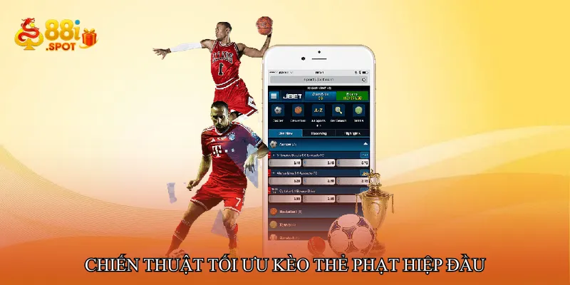 Chiến thuật tối ưu Kèo thẻ phạt hiệp đầu