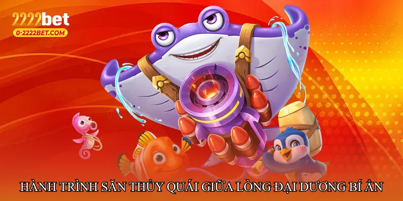 Hành trình săn thủy quái giữa lòng đại dương bí ẩn