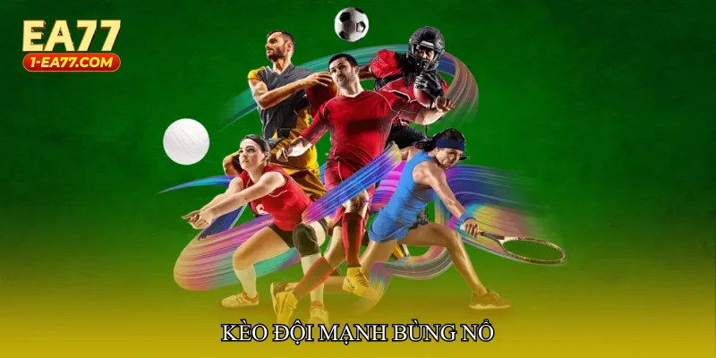Kèo đội mạnh bùng nổ