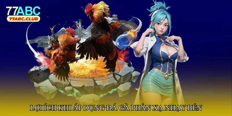 Lợi ích khi áp dụng Đá gà phản xạ nhạy bén