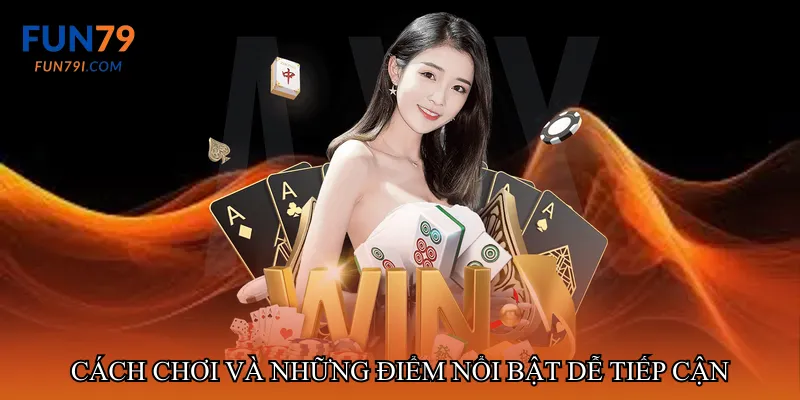 Cách chơi và những điểm nổi bật dễ tiếp cận