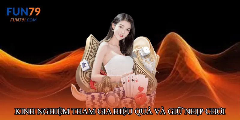 Kinh nghiệm tham gia hiệu quả và giữ nhịp chơi ổn định